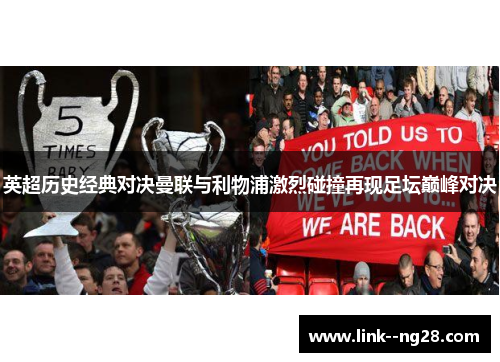 英超历史经典对决曼联与利物浦激烈碰撞再现足坛巅峰对决