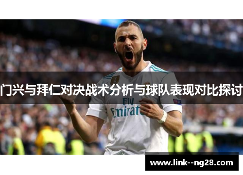 门兴与拜仁对决战术分析与球队表现对比探讨 门兴与拜仁对决战术分析与球队表现对比探讨
