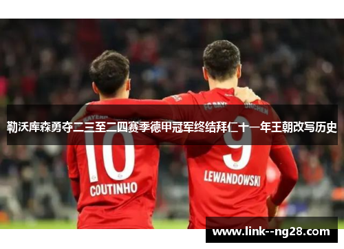 勒沃库森勇夺二三至二四赛季德甲冠军终结拜仁十一年王朝改写历史 勒沃库森勇夺二三至二四赛季德甲冠军终结拜仁十一年王朝改写历史