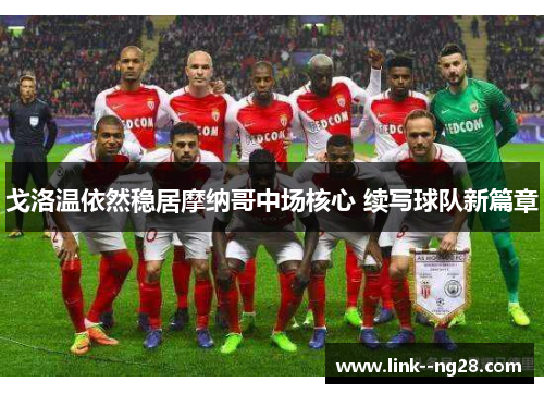 戈洛温依然稳居摩纳哥中场核心 续写球队新篇章