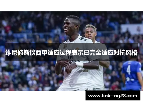 维尼修斯谈西甲适应过程表示已完全适应对抗风格